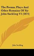 The Poems, Plays And Other Remains Of Sir John Suckling V1 (1874)