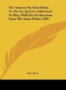 The Answers By Elias Hicks To The Six Queries Addressed To Him, With His Declarations Upon The Same Points (1831)