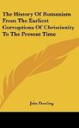 The History Of Romanism From The Earliest Corruptions Of Christianity To The Present Time