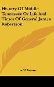 History Of Middle Tennessee Or Life And Times Of General James Robertson