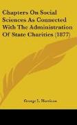 Chapters On Social Sciences As Connected With The Administration Of State Charities (1877)