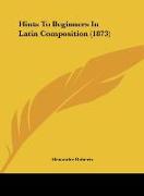 Hints To Beginners In Latin Composition (1873)