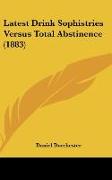 Latest Drink Sophistries Versus Total Abstinence (1883)