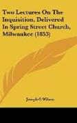 Two Lectures On The Inquisition, Delivered In Spring Street Church, Milwaukee (1853)