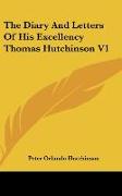 The Diary And Letters Of His Excellency Thomas Hutchinson V1