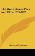 The War Between Peru And Chile 1879-1882