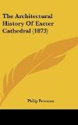 The Architectural History Of Exeter Cathedral (1873)