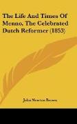 The Life And Times Of Menno, The Celebrated Dutch Reformer (1853)