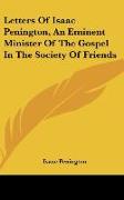 Letters Of Isaac Penington, An Eminent Minister Of The Gospel In The Society Of Friends