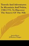 Travels And Adventures In Abyssinia And Nubia, 1768-1773, To Discover The Source Of The Nile