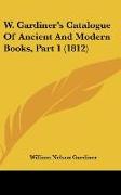 W. Gardiner's Catalogue Of Ancient And Modern Books, Part 1 (1812)