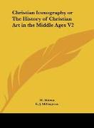Christian Iconography or The History of Christian Art in the Middle Ages V2