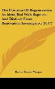 The Doctrine Of Regeneration As Identified With Baptism And Distinct From Renovation Investigated (1817)