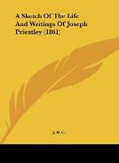 A Sketch Of The Life And Writings Of Joseph Priestley (1861)