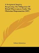 A Scriptural Inquiry Respecting The Obligation Of Ritual Observances Under The Christian Dispensation (1837)