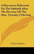 A Discourse Delivered On The Sabbath After The Decease Of The Hon. Timothy Pickering