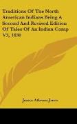 Traditions Of The North American Indians Being A Second And Revised Edition Of Tales Of An Indian Camp V3, 1830