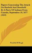 Papers Concerning The Attack On Hatfield And Deerfield By A Party Of Indians From Canada, September 19, 1677 (1859)