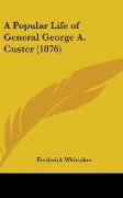A Popular Life Of General George A. Custer (1876)