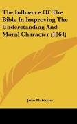 The Influence Of The Bible In Improving The Understanding And Moral Character (1864)