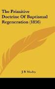 The Primitive Doctrine Of Baptismal Regeneration (1856)