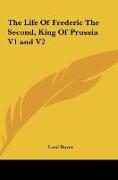 The Life Of Frederic The Second, King Of Prussia V1 and V2
