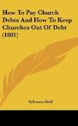 How To Pay Church Debts And How To Keep Churches Out Of Debt (1881)