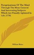 Peregrinations Of The Mind Through The Most General And Interesting Subjects Which Are Usually Agitated In Life (1770)