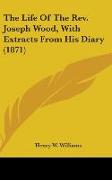 The Life Of The Rev. Joseph Wood, With Extracts From His Diary (1871)