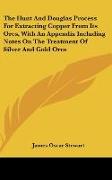The Hunt And Douglas Process For Extracting Copper From Its Ores, With An Appendix Including Notes On The Treatment Of Silver And Gold Ores