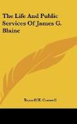 The Life And Public Services Of James G. Blaine