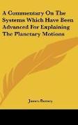 A Commentary On The Systems Which Have Been Advanced For Explaining The Planetary Motions