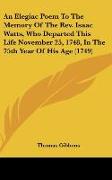 An Elegiac Poem To The Memory Of The Rev. Isaac Watts, Who Departed This Life November 25, 1748, In The 75th Year Of His Age (1749)