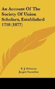 An Account Of The Society Of Union Scholars, Established 1718 (1877)