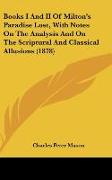 Books I And II Of Milton's Paradise Lost, With Notes On The Analysis And On The Scriptural And Classical Allusions (1878)