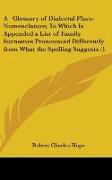 A Glossary Of Dialectal Place-Nomenclature, To Which Is Appended A List Of Family Surnames Pronounced Differently From What The Spelling Suggests (1883)