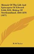 Memoir Of The Life And Episcopate Of Edward Feild, D.D., Bishop Of Newfoundland, 1844-1876 (1877)