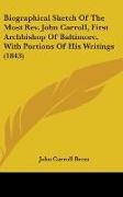 Biographical Sketch Of The Most Rev. John Carroll, First Archbishop Of Baltimore, With Portions Of His Writings (1843)