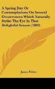 A Spring Day Or Contemplations On Several Occurrences Which Naturally Strike The Eye In That Delightful Season (1803)