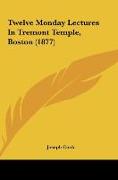 Twelve Monday Lectures In Tremont Temple, Boston (1877)