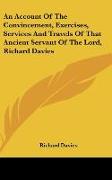 An Account Of The Convincement, Exercises, Services And Travels Of That Ancient Servant Of The Lord, Richard Davies