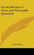 On the Election of Grace and Theosophic Questions