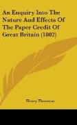 An Enquiry Into The Nature And Effects Of The Paper Credit Of Great Britain (1802)