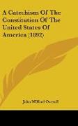A Catechism Of The Constitution Of The United States Of America (1892)