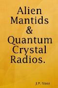 Alien Mantids & Quantum Crystal Radios