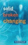 Solid, Broken, Changing