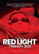 Guide to Red Light Therapy 2021: How to Use Red and Near-Infrared Light Therapy for Anti-Aging, Fat Loss, Muscle Gain, Performance and Brain Optimizat