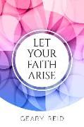 Let your Faith Arise: Activate your faith to start trusting in the Lord more today