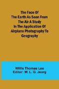 The Face of the Earth as Seen from the Air A Study in the Application of Airplane Photography to Geography