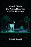 Animal Ghosts, Or, Animal Hauntings and the Hereafter